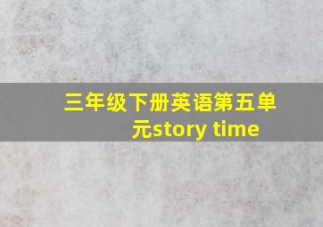 三年级下册英语第五单元story time